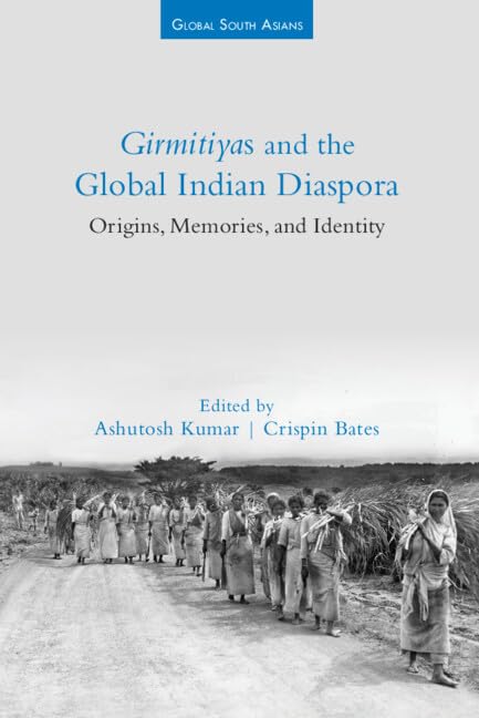 Girmitiyas and the Global Indian Diaspora: Origins, Memories, and Identity (Global South Asians)