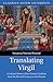 Translating Virgil: A Cultural History of the Western Tradition from the Eleventh Century to the Present (Classics after Antiquity)
