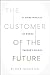 The Customer of the Future: 10 Guiding Principles for Winning Tomorrow's Business