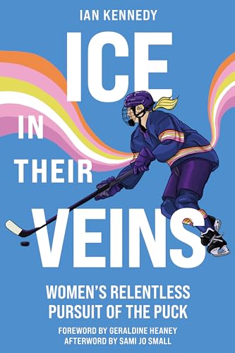Ice in Their Veins: Women's Relentless Pursuit of the Puck (Paperback)