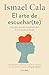 El arte de escuchar (te): Descubre el poder transformador de la escucha profunda / The Art of Listening (To Yourself) (Spanish Edition)