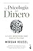 La psicología del dinero: 18 claves imperecederas sobre riqueza y felicidad / The Psychology of Money (Spanish Edition)
