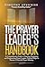 The Prayer Leader's Handbook: A Comprehensive Guide to Training, Equipping, and Empowering Prayer Leaders. Practical Steps to Nurture a Powerful Prayer ... Power House (Prayer Ministry) Book 7)