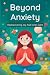 Beyond Anxiety: Rediscoveri...