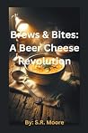 Brews & Bites: A Beer Cheese Revolution Brews & Bites: A Beer Cheese Revolution