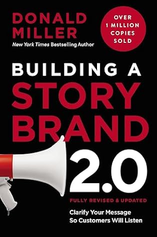Building a StoryBrand 2.0: Clarify Your Message So Customers Will Listen — Donald Miller