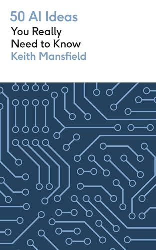 50 AI Ideas You Really Need to Know: A complete introduction to the key concepts and innovation of artificial intelligence (50 Ideas You Really Need to Know series)