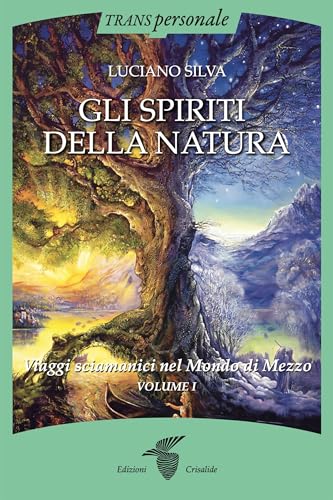 Gli Spiriti della Natura: Viaggi Sciamanici nel Mondo di Mezzo (Italian Edition)