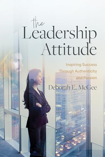 The Leadership Attitude: Inspiring Success Through Authenticity and Passion (Paperback)