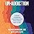 Un-Addiction: 6 Mind-Changing Conversations That Could Save a Life