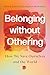 Belonging without Othering: How We Save Ourselves and the World