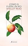 Como si fuera un río by Shelley Read