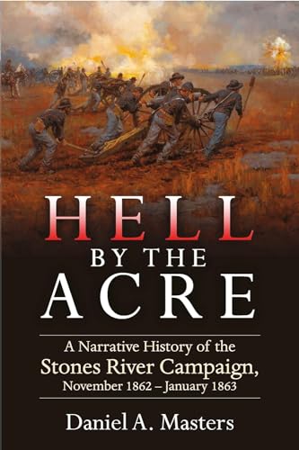 Hell by the Acre: A Narrative History of the Stones River Campaign, November 1862-January 1863 (Hardcover)
