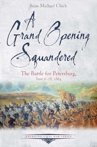 A Grand Opening Squandered: The Battle for Petersburg: June 15-18, 1864 (Emerging Civil War Series)