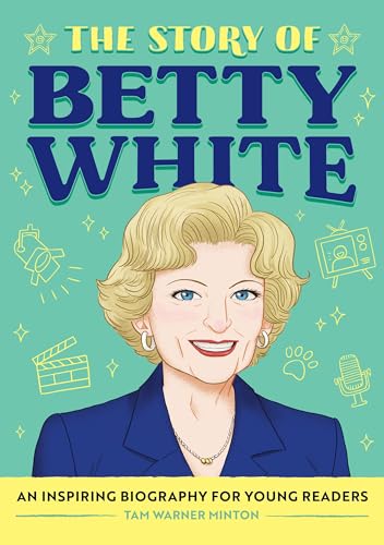 The Story of Betty White: An Inspiring Biography for Young Readers (The Story of Biographies)