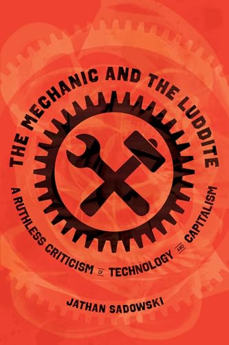 The Mechanic and the Luddite: A Ruthless Criticism of Technology and Capitalism (Hardcover)