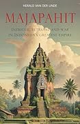 Majapahit: Intrigue, Betrayal and War in Indonesia’s Greatest Empire
