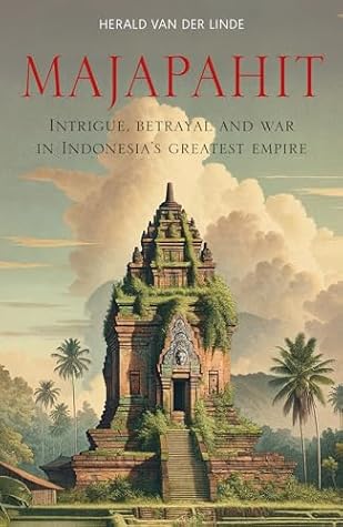 Majapahit: Intrigue, Betrayal and War in Indonesia's Greatest Empire