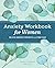 Anxiety Workbook for Women: Relieve Anxious Thoughts and Find Calm