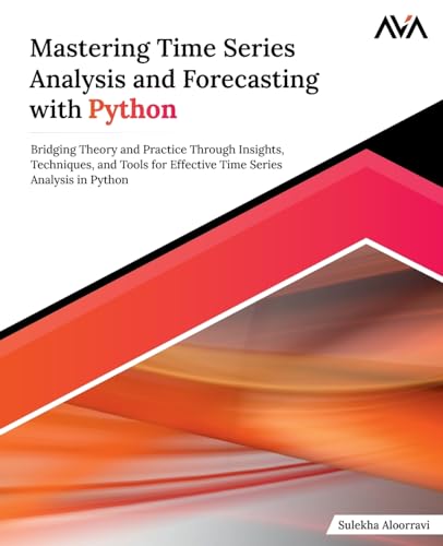 Mastering Time Series Analysis and Forecasting with Python: Bridging Theory and Practice Through Insights, Techniques, and Tools for Effective Time ... Analytics Specialist (Python) — Focused Path)