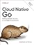 Cloud Native Go: Building Reliable Services in Unreliable Environments