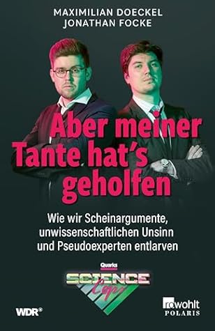 Aber meiner Tante hat's geholfen: Wie wir Scheinargumente, unwissenschaftlichen Unsinn und Pseudoexperten entlarven by Maximilian Doeckel