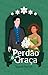 Perdão e Graça (Vaso nas mãos do Oleiro Livro 1) by Raquel Martins