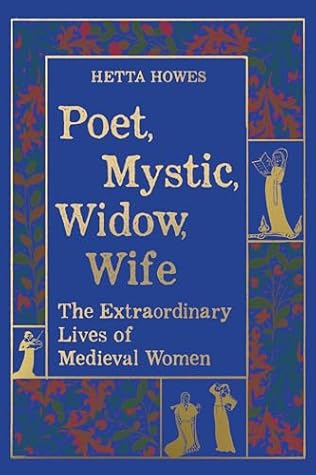 Poet, Mystic, Widow, Wife: The Extraordinary Lives of Medieval Women