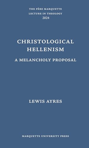 Christological Hellenism: A Melancholy Proposal (The Père Marquette lecture in theology)