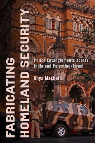 Fabricating Homeland Security: Police Entanglements across India and Palestine/Israel (South Asia in Motion)