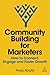 Community Building for Marketers: How to Connect, Engage and Foster Growth
