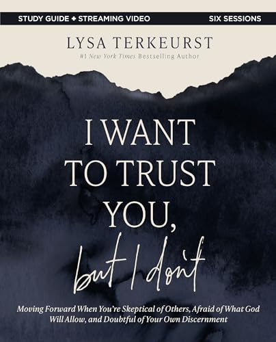 I Want to Trust You, but I Don't Bible Study Guide plus Streaming Video: Moving Forward When You’re Skeptical of Others, Afraid of What God Will Allow, and Doubtful of Your Own Discernment (Kindle Edition)