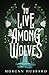 To Live Among Wolves by Morgan Hubbard To Live Among Wolves by Morgan Hubbard