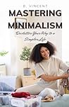 Mastering Minimalism: Declutter Your Way to a Simpler Life Mastering Minimalism: Declutter Your Way to a Simpler Life