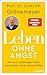 Leben ohne Angst: Wie wir in schwierigen Zeiten innere Stärke und Zuversicht finden