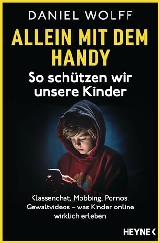Allein mit dem Handy: So schützen wir unsere Kinder: Klassenchat, Mobbing, Pornos, Gewaltvideos – was Kinder online wirklich erleben - SPIEGEL-Bestseller (German Edition)