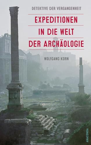 Detektive der Vergangenheit. Expeditionen in die Welt der Archäologie. Von Pompeji bis Nebra: Aktualisierte und erweiterte Sonderausgabe (German Edition)