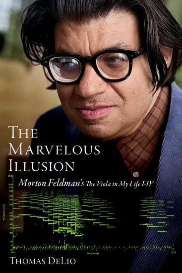 The Marvelous Illusion: Morton Feldman's The Viola in My Life I-IV (Paperback)