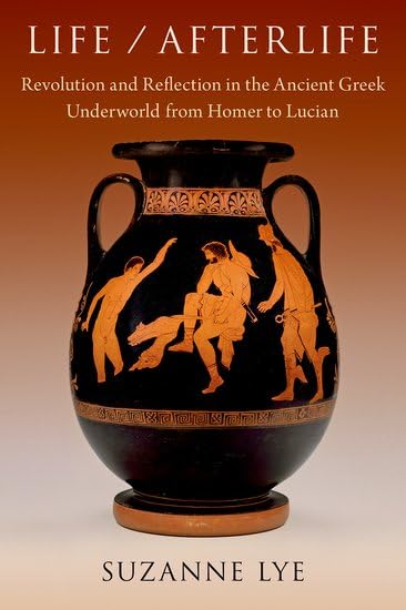 Life / Afterlife: Revolution and Reflection in the Ancient Greek Underworld from Homer to Lucian (Hardcover)