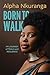 Born to Walk by Alpha Nkuranga Born to Walk by Alpha Nkuranga