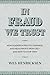 In Fraud We Trust: How Leaders in Politics, Business, and Media Profit from Lies―and How to Stop Them