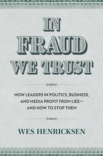 In Fraud We Trust: How Leaders in Politics, Business, and Media Profit from Lies―and How to Stop Them (Hardcover)