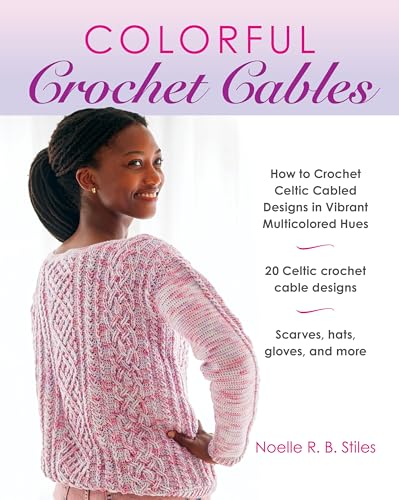 Colorful Crochet Cables: How to Crochet Celtic Cabled Designs in Vibrant Multicolored Hues (Kindle Edition)