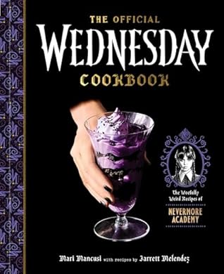 The Official Wednesday Cookbook: The Woefully Weird Recipes of Nevermore Academy
