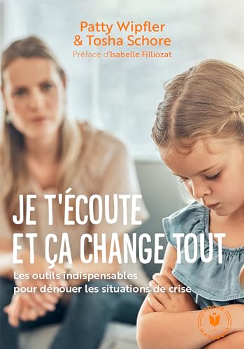 Je t'écoute et ça change tout: Les outils indispensables pour dénouer les situations de crise