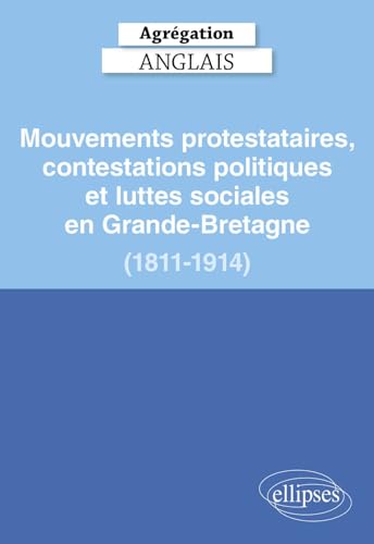 Agrégation Anglais 2025 - Mouvements protestataires, contestations politiques et luttes sociales en Grande-Bretagne (1811-1914) (CAPES/AGREGATION) (French Edition)