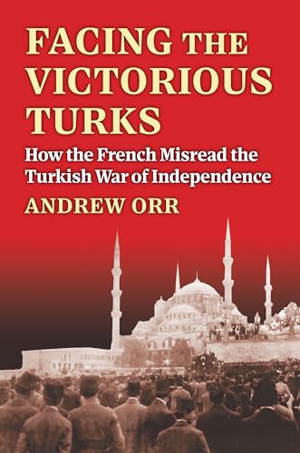 Facing the Victorious Turks: How the French Misread the Turkish War of Independence (Hardcover)