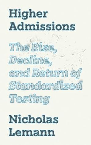 Higher Admissions: The Rise, Decline, and Return of Standardized Testing (Our Compelling Interests)