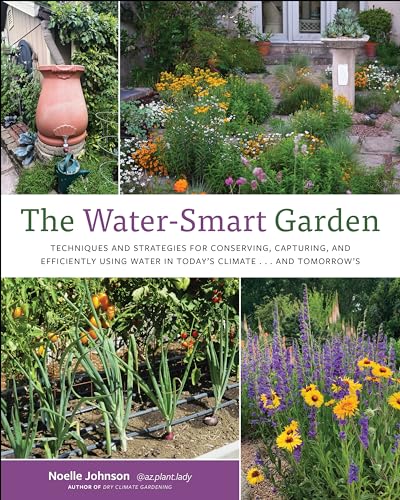 The Water-Smart Garden: Techniques and Strategies for Conserving, Capturing, and Efficiently Using Water in Today's Climate... and Tomorrow's (Paperback)