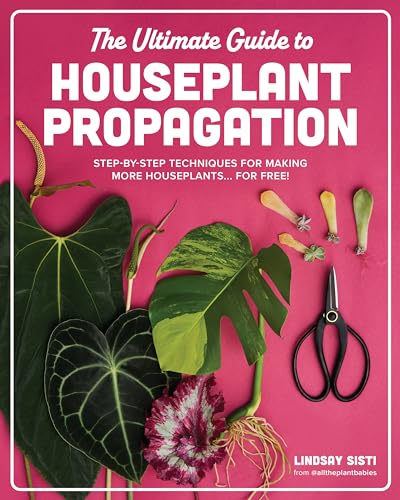 The Ultimate Guide to Houseplant Propagation: Step-by-Step Techniques for Making More Houseplants . . . for Free! (Hardcover)